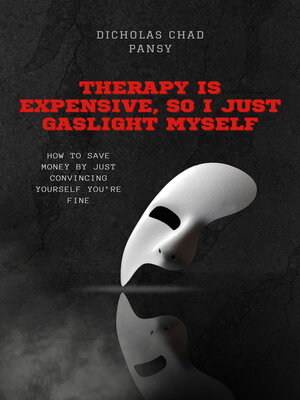 cover image of Therapy Is Expensive, So I Just Gaslight Myself